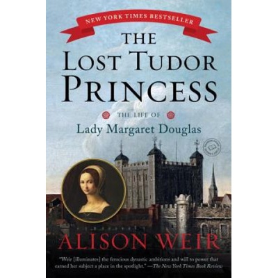 The Lost Tudor Princess: The Life of Lady Margaret Douglas | Alison Weir