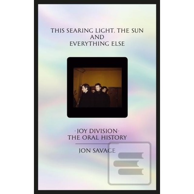 This Searing Light The Sun and Everything Else - Jon Savage