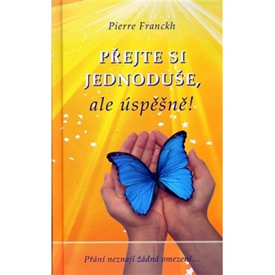 Přejte si jednoduše, ale úspěšně! - Pierre Franckh