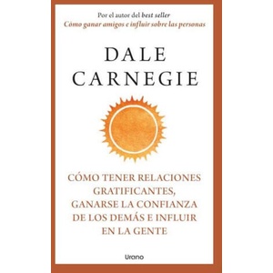 COMO TENER RELACIONES GRATIFICANTES, GANARSE LA CONFIANZA DE LOS DEMAS E INFLUIR | CARNEGIE, DALE (2023)