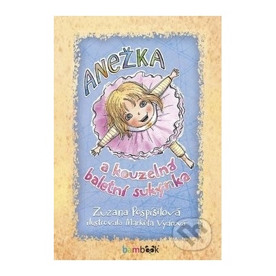 Anežka a kouzelná baletní sukýnka - Zuzana Pospíšilová, Markéta Vydrová ilustrátor