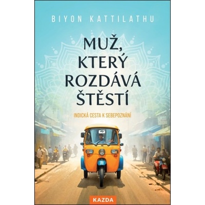 Muž, který rozdává štěstí - Indická cesta k sebepoznání Kazda Václav