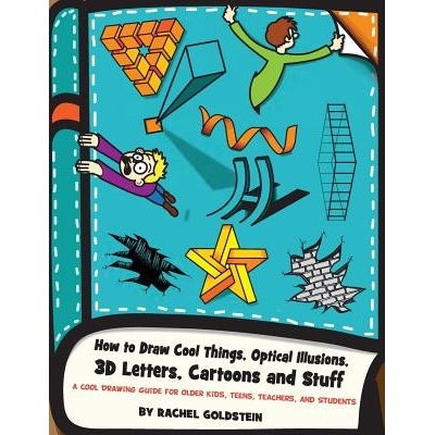How to Draw Cool Things, Optical Illusions, 3D Letters, Cartoons and Stuff: A Cool Drawing Guide for Older Kids, Teens, Teachers, and Students Goldstein Rachel a.Paperback