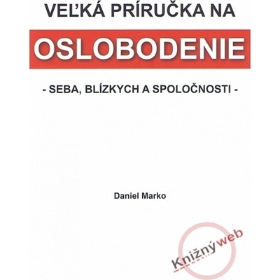 Veľká príručka na oslobodenie seba, blízkych a spoločnosti - Daniel Marko