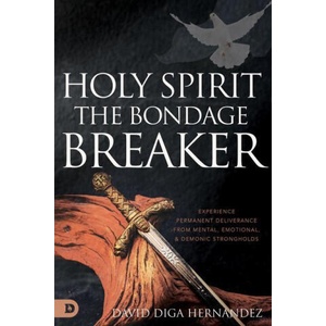 Holy Spirit: The Bondage Breaker: Experience Permanent Deliverance from Mental, Emotional, and Demonic Strongholds | David Diga Hernandez (2023)