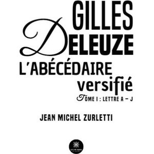 Gilles Deleuze L’abécédaire versifié - Tome I : Lettre A - J | Zurletti (2024)