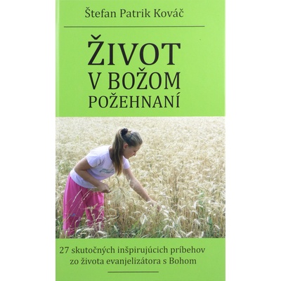 Život v Božom požehnaní - 27 skutočných inšpirujúcich príbehov zo života evanjelizátora s Bohom