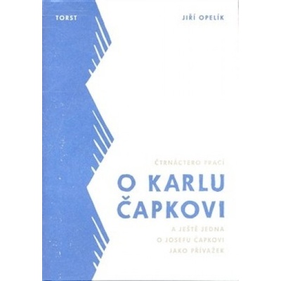 Čtrnáctero prací o Karlu Čapkovi a ještě jedna o Josefu Čapkovi - Jiří Opelík