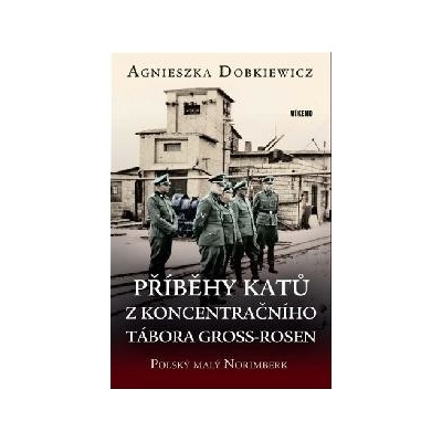 Příběhy katů z koncentračního tábora Gross-Rosen - Agnieszka Dobkiewicz
