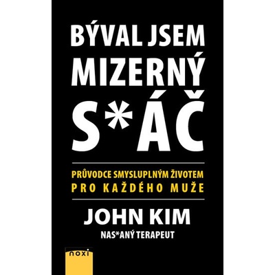 Býval jsem mizerný s*áč - Průvodce smysluplným životem pro každého muže - John Kim