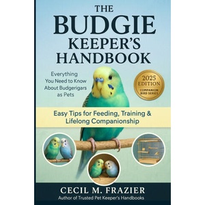 THE BUDGIE KEEPERS HANDBOOK | CECIL M. FRAZIER (2025)