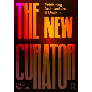 New Curator: Exhibiting Architecture and Design | Watson, Fleur (ISBN: 9781138492738)