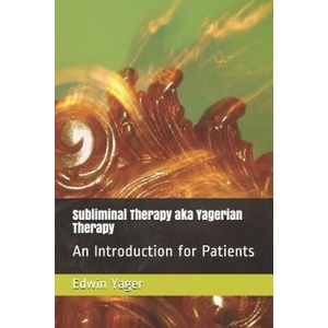 Subliminal Therapy Aka Yagerian Therapy: An Introduction for Patients | Edwin K. Yager (ISBN: 9781794072282)