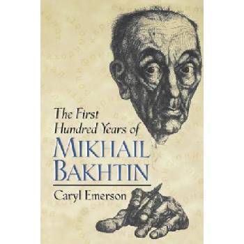 First Hundred Years of Mikhail Bakhtin | Caryl Emerson