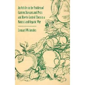 Article on the Problem of Garden Diseases and Pests and How to Control Them in a Natural and Organic Way | Leonard Wickenden (ISBN: 9781446536810)