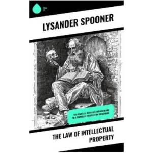 The Law of Intellectual Property | Lysander Spooner (2024)