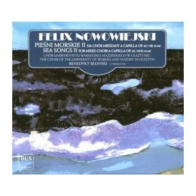 Feliks Nowowiejski - Pieśni Morskie II Na Chór Mieszany A Capella Op. 42 /Nr 18-34/ = Sea Songs II For Mixed Choir A Capella Op. 42 /Nos 18-34 CD