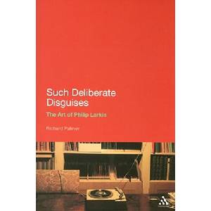 Such Deliberate Disguises: The Art of Philip Larkin | Richard Palmer (ISBN: 9781847140258)