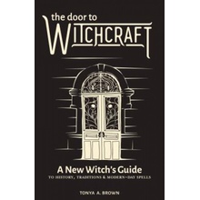 The Door to Witchcraft: A New Witch's Guide to History, Traditions, and Modern-Day Spells Brown Tonya A.Paperback