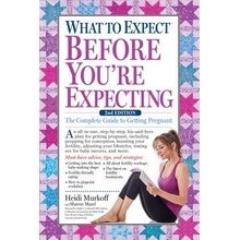 What to Expect Before You're Expecting: The Complete Guide to Getting Pregnant Murkoff Heidi