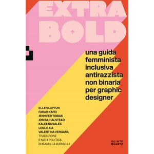 Extra Bold. Una guida femminista, inclusiva, antirazzista, non binaria per graphic designer | Ellen Lupton, Farah Kafei, Jennifer Tobias, Josh A. Halstead, Kaleena Sales, Leslie Xia, Valentina Vergara (2022)