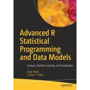 Advanced R Statistical Programming and Data Models | Matt Wiley, Joshua F. Wiley (ISBN: 9781484228715)