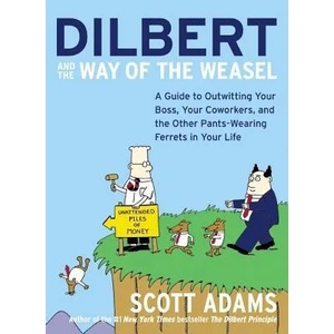 Dilbert and the Way of the Weasel: A Guide to Outwitting Your Boss, Your Coworkers, and the Other Pants-Wearing Ferrets in Your Life | Scott Adams (2011)