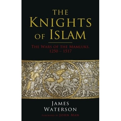 The Knights of Islam: The Wars of the Mamluks, 1250 - 1517 Waterson JamesPaperback