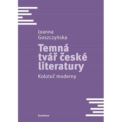 Temná tvář české literatury - Kolotoč moderny - Goszczyńska Joanna