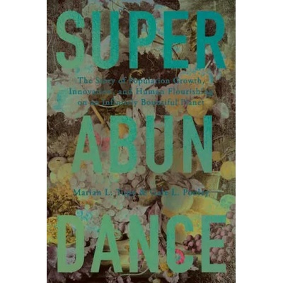 Superabundance: The Story of Population Growth, Innovation, and Human Flourishing on an Infinitely Bountiful Planet | Gale L. Pooley, George Gilder