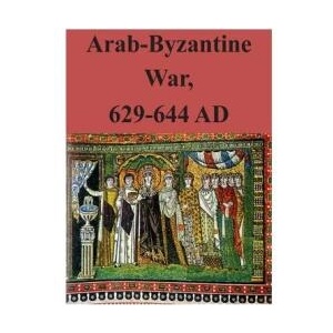 Arab-Byzantine War, 629-644 AD | U S Army Command and General Staff Coll, U S Army Command and General Staff Col (ISBN: 9781500753900)
