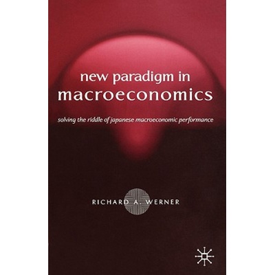 New Paradigm in Macroeconomics - Solving the Riddle of Japanese Macroeconomic Performance Werner RichardPaperback