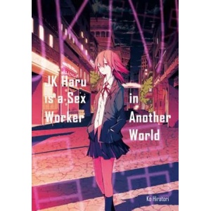JK Haru is a Sex Worker in Another World | Ko Hiratori, Aimee Zink, Emily Balistrieri (ISBN: 9781718351103)