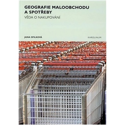 Geografie maloobchodu a spotřeby. Věda o nakupování - Jana Spilková