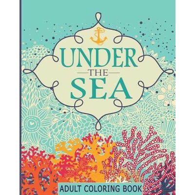 Adult Coloring Books: Under the Sea: 65 Adventure Filled Designs: Colouring Books for Adults
