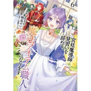 I Quit My Apprenticeship as a Royal Court Wizard to Become a Magic Item Craftswoman (Manga) Vol. 6 (ISBN: 9798898630300)
