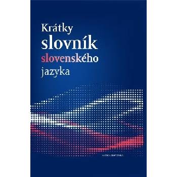 Krátky slovník slovenského jazyka - Ján Kačala; Mária Pisárčiková; Matej Považaj