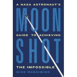 Moonshot: A NASA Astronaut's Guide to Achieving the Impossible | Massimino, Mike (ISBN: 9780306832642)