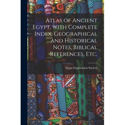 Atlas of Ancient Egypt, With Complete Index, Geographical and Historical Notes, Biblical References, Etc.