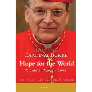 Hope for the World: To Unite All Things in Christ | Raymond Leo Cardinal Burke, Guillaume D'Alancon (ISBN: 9781621641162)
