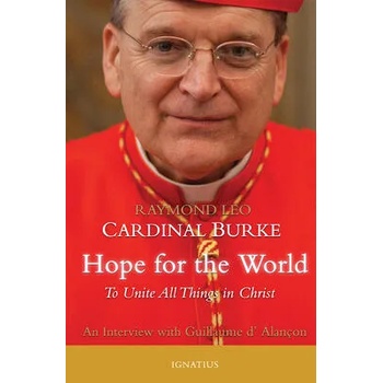 Image 1 of Hope for the World: To Unite All Things in Christ | Raymond Leo Cardinal Burke, Guillaume D'Alancon