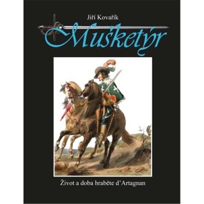 Mušketýr - Život a doba hraběte d´ Artagnan - Kovařík Jiří