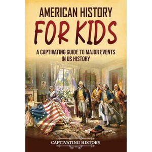 American History for Kids: A Captivating Guide to Major Events in US History | Captivating History (ISBN: 9781637168417)