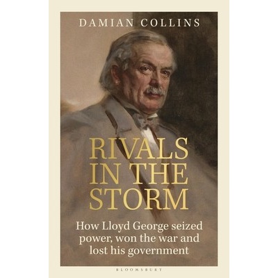 Rivals in the Storm: How Lloyd George Seized Power, Won the War and Lost His Government - Collins Damian
