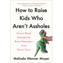 How to Raise Kids Who Aren't Assholes: Science-Based Strategies for Better Parenting--From Tots to Teens Wenner Moyer MelindaPaperback