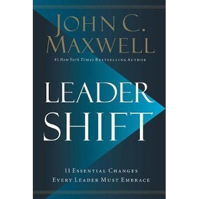 Leadershift: The 11 Essential Changes Every Leader Must Embrace Maxwell John C.