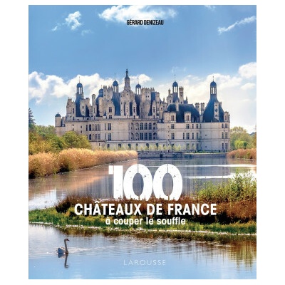 100 châteaux de France à couper le souffle Gérard Denizeau
