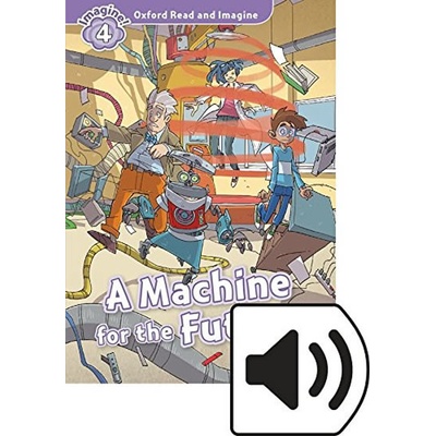 Oxford Read and Imagine Level 4: A Machine for the Future with Audio Mp3 Pack