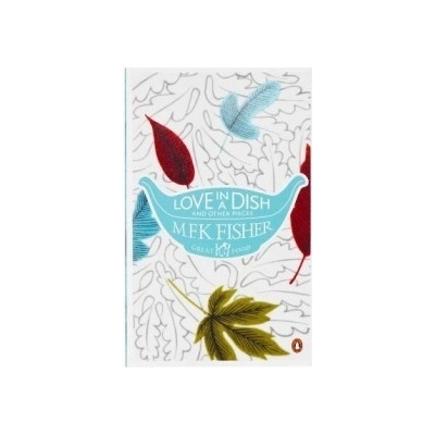Love in a Dish and Other Pieces - M. F. K. Fisher