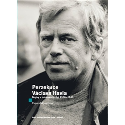 Perzekuce Václava Havla. Dopisy a dokumenty z let 1968-1989 - Václav Havel - Knihovna Václava Havla, o.p.s.